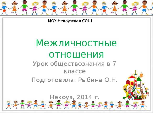 МОУ Некоузская СОШ Межличностные отношения Урок обществознания в 7 классе Подготовила: Рыбина О.Н. Некоуз, 2014 г. 