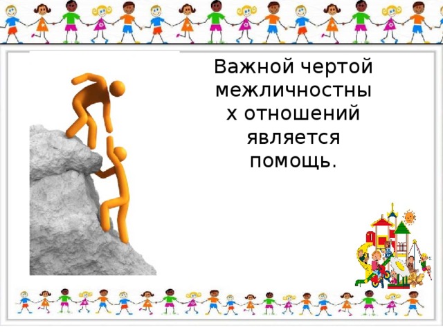Важной чертой межличностных отношений является помощь. 
