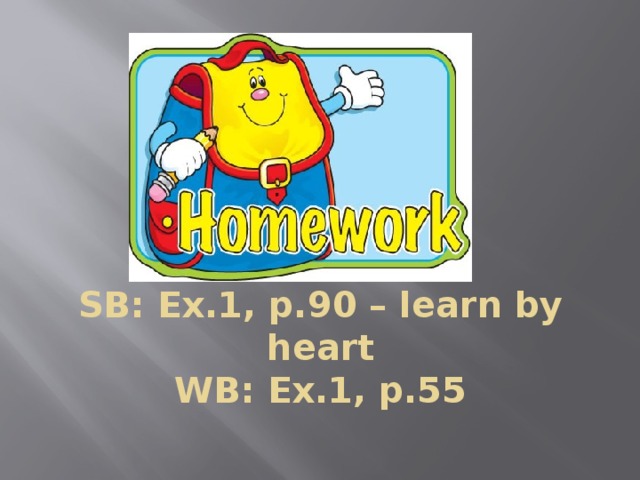 SB: Ex.1, p.90 – learn by heart  WB: Ex.1, p.55 