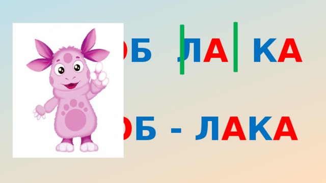 О Б Л А К А  О Б - Л А К А  О БЛ А - К А 