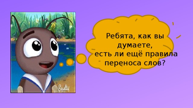 Ребята, как вы думаете,  есть ли ещё правила переноса слов? 