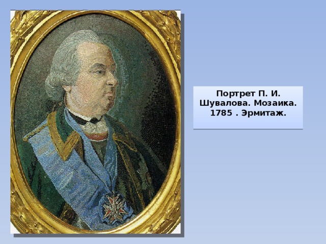 Портрет П. И. Шувалова. Мозаика. 1785 . Эрмитаж.  