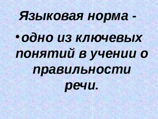 Языковая норма -  одно из ключевых понятий в учении о правильности речи. 