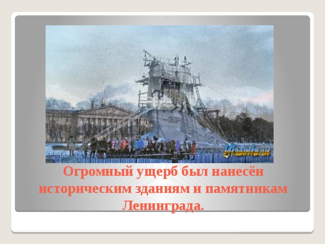 Огромный ущерб был нанесён историческим зданиям и памятникам Ленинграда. 