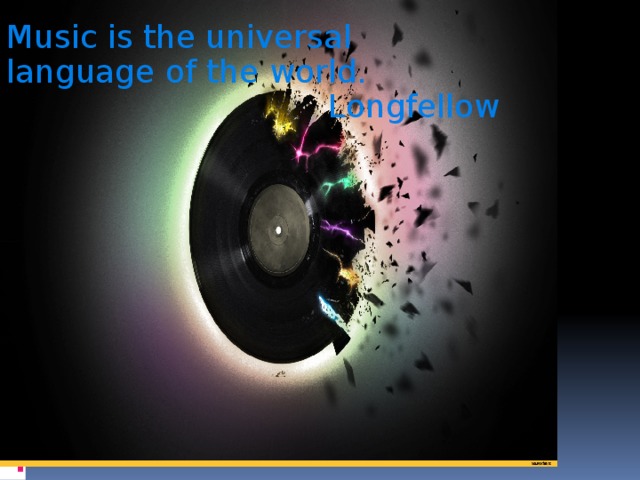 Music is the universal language of the world. Longfellow 