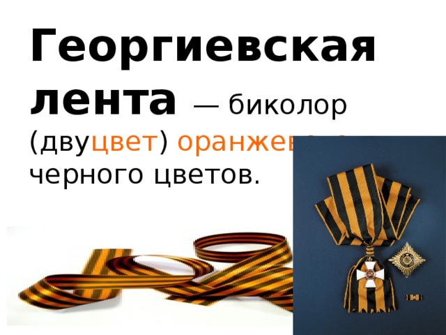 Георгиевская лента  — биколор (дву цвет ) оранжевого и черного цветов. 