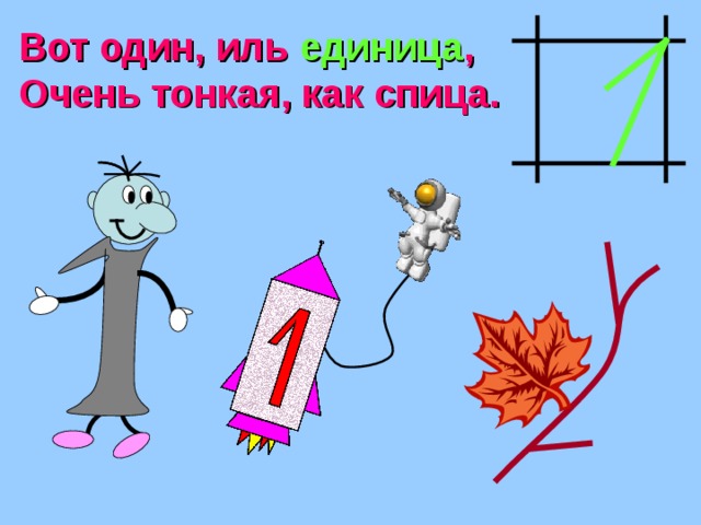 Вот один, иль единица , Очень тонкая, как спица. 