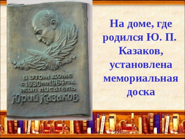 На доме, где родился Ю. П.  Казаков, установлена мемориальная доска 
