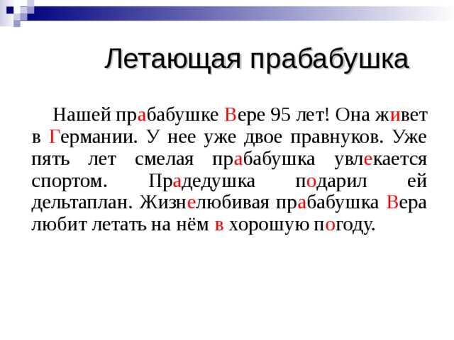  Летающая прабабушка  Нашей пр а бабушке В ере 95 лет! Она ж и вет в Г ермании. У нее уже двое правнуков. Уже пять лет смелая пр а бабушка увл е кается спортом. Пр а дедушка п о дарил ей дельтаплан. Жизн е любивая пр а бабушка В ера любит летать на нём в хорошую п о году.  