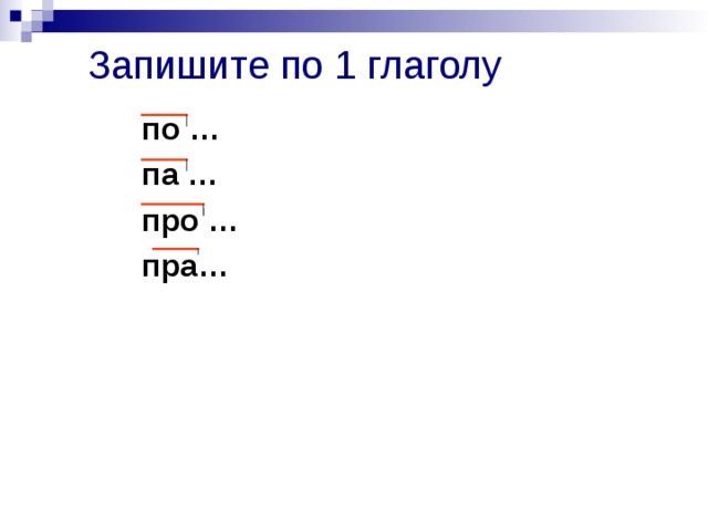 Запишите по 1 глаголу  по …  па …  про …  пра…  