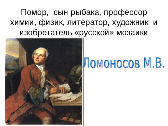   Помор, сын рыбака, профессор химии, физик, литератор, художник и изобретатель «русской» мозаики   