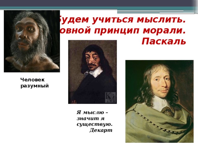 Я мыслю значит я существую. «Правильно мыслить — вот основной принцип морали».