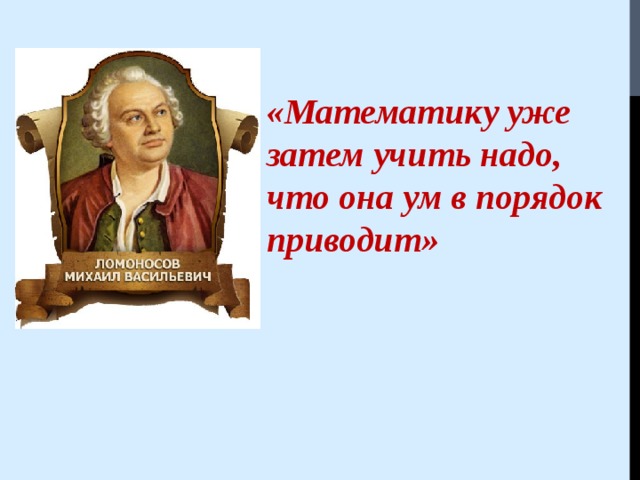 Ея ум. Математику уже затем учить надо что она ум в порядок приводит. Математика она ум в порядок приводит. Математика ум в порядок приводит Ломоносов. Математику уже затем учить надо что.