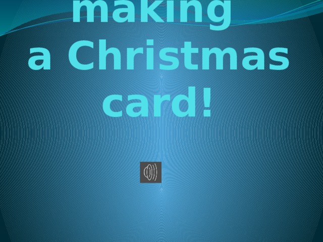 We are making  a Christmas card! 