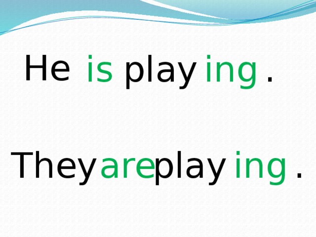 He play . is ing They play . ing are 