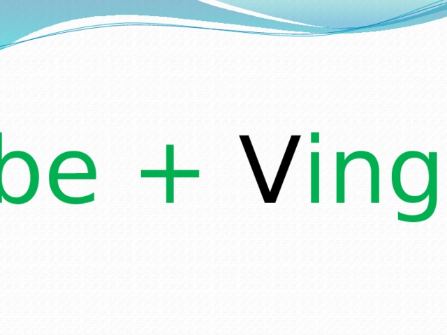 be + V ing 