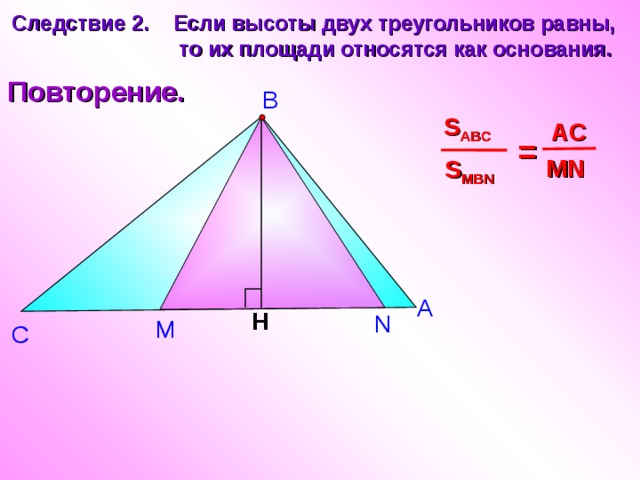 Следствие 2. Если высоты двух треугольников равны,  то их площади относятся как основания. Повторение. В S ABC AC  = MN S MBN А H N Повторение. М С 24 