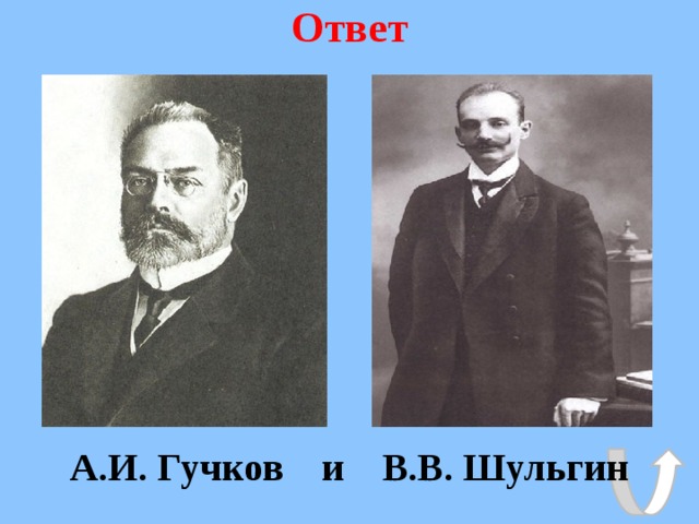  Ответ    А.И. Гучков и В.В. Шульгин 