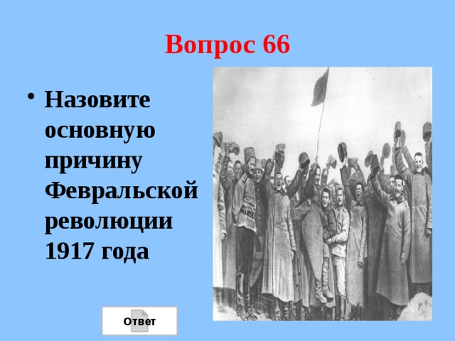 Вопрос 66 Назовите основную причину Февральской революции 1917 года Ответ 