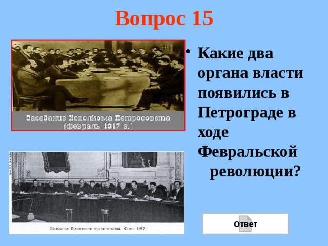 Вопрос 15 Какие два органа власти появились в Петрограде в ходе Февральской революции?    Ответ 