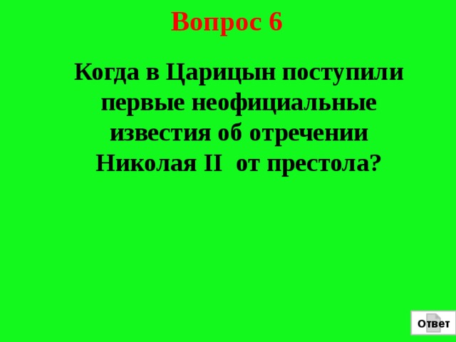 Вопрос 6  Когда в Царицын поступили первые неофициальные известия об отречении Николая II от престола? Ответ 