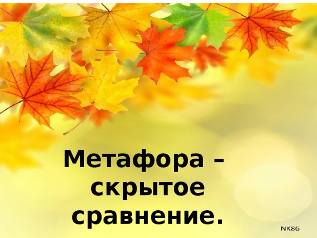 Метафора – скрытое сравнение. 