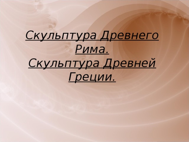 Скульптура Древнего Рима.  Скульптура Древней Греции. 