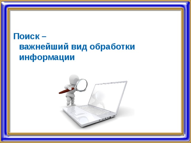 Поиск –  важнейший вид обработки информации