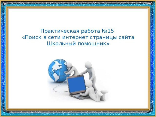 Практическая работа №15  «Поиск в сети интернет страницы сайта Школьный помощник»