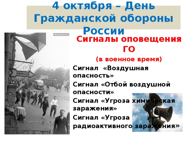 4 октября – День Гражданской обороны России Сигналы оповещения ГО  (в военное время) Сигнал «Воздушная опасность» Сигнал «Отбой воздушной опасности» Сигнал «Угроза химическая заражения»  Сигнал «Угроза радиоактивного заражения »  