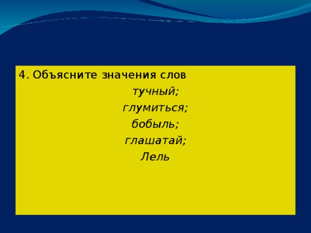 4. Объясните значения слов тучный ; глумиться ; бобыль ; глашатай ; Лель  