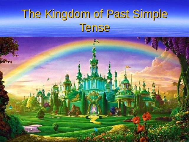 The Kingdom of Past Simple  Tense 