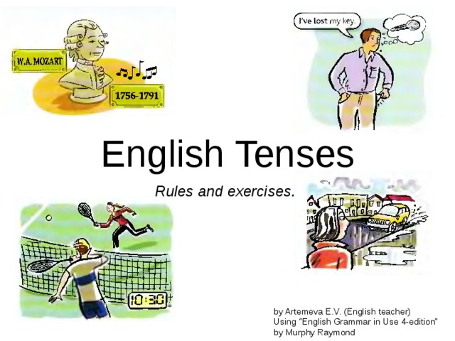 English Tenses Rules and exercises. by Artemeva E.V. (English teacher) Using “English Grammar in Use 4-edition” by Murphy Raymond 