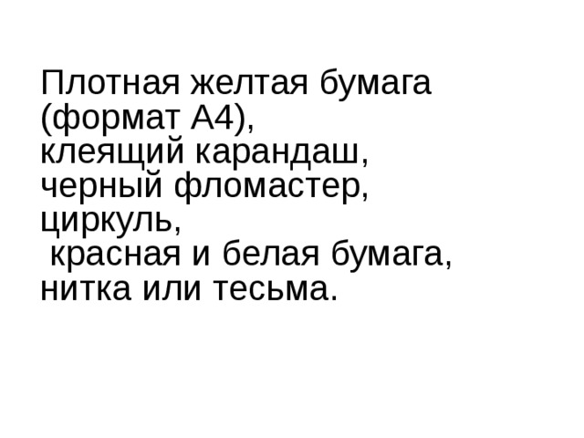 Плотная желтая бумага (формат А4), клеящий карандаш, черный фломастер, циркуль,  красная и белая бумага, нитка или тесьма. 