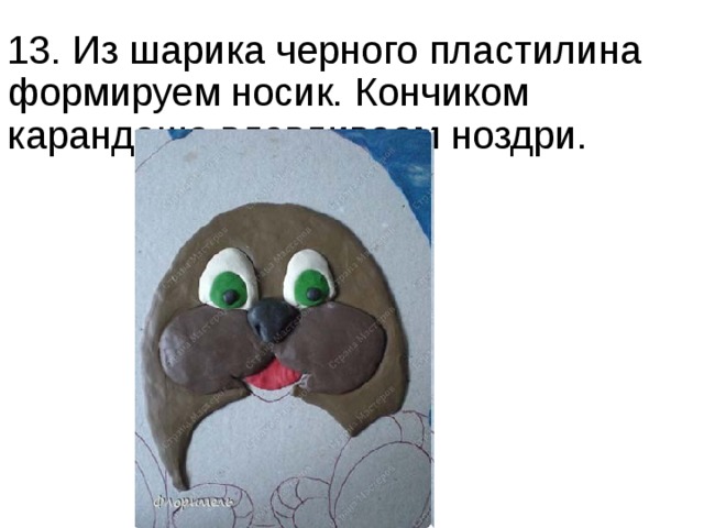 13. Из шарика черного пластилина формируем носик. Кончиком карандаша вдавливаем ноздри. 