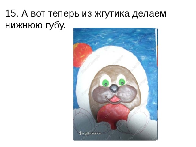 15. А вот теперь из жгутика делаем нижнюю губу.  