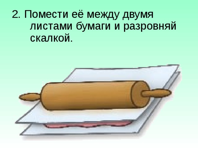 2. Помести её между двумя листами бумаги и разровняй скалкой. 