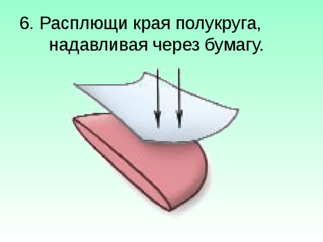 6. Расплющи края полукруга, надавливая через бумагу. 
