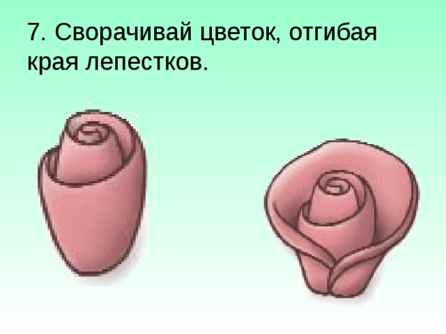 7. Сворачивай цветок, отгибая края лепестков. 