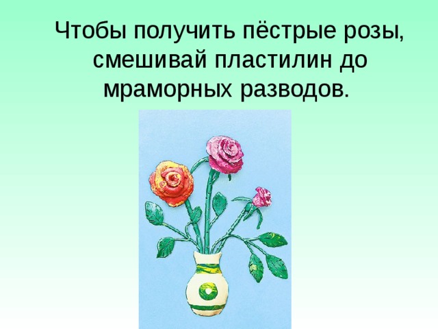 Чтобы получить пёстрые розы, смешивай пластилин до мраморных разводов. 