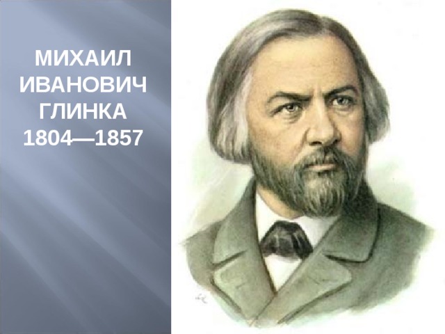 МИХАИЛ ИВАНОВИЧ ГЛИНКА 1804—1857