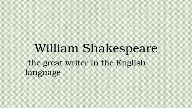 William Shakespeare  the great writer in the English language 