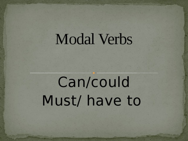 Modal Verbs Can/could Must/ have to 