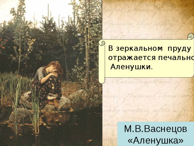 В зеркальном пруду отражается печальное лицо  Аленушки. М.В.Васнецов «Аленушка» 