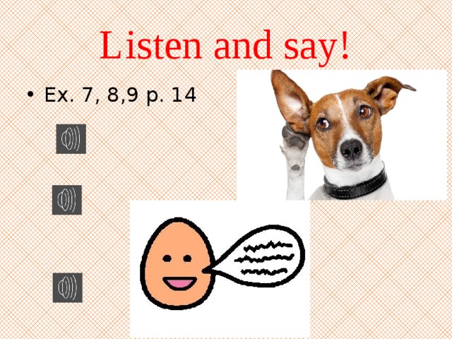 Listen and say! Ex. 7, 8,9 p. 14 
