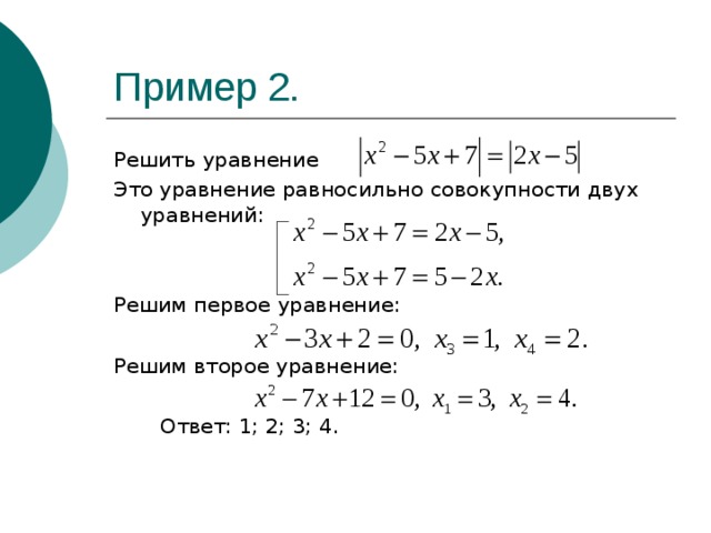 Пример 2. Решить уравнение Это уравнение равносильно совокупности двух уравнений: Решим первое уравнение: Решим второе уравнение:  Ответ: 1; 2; 3; 4. 