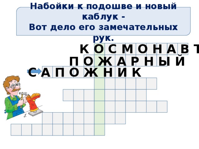 Набойки к подошве и новый каблук - Вот дело его замечательных рук. К О С М О Н А В Т П О Ж А Р Н Ы Й С А П О Ж Н И К 