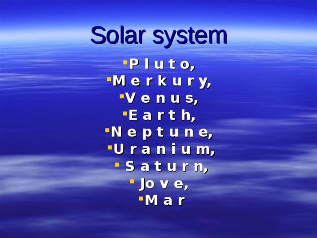Solar system P l u t o, M e r k u r y, V e n u s, E a r t h , N e p  t  u  n  e, U r a n i u m,  S a t u r n,  J o v e, M a r 