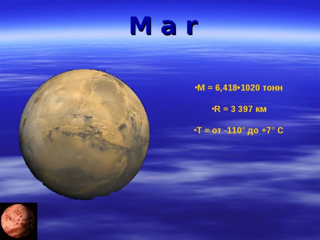 M a r   М = 6,418•1020 тонн   R = 3 397 км   Т = от -110° до +7° С   