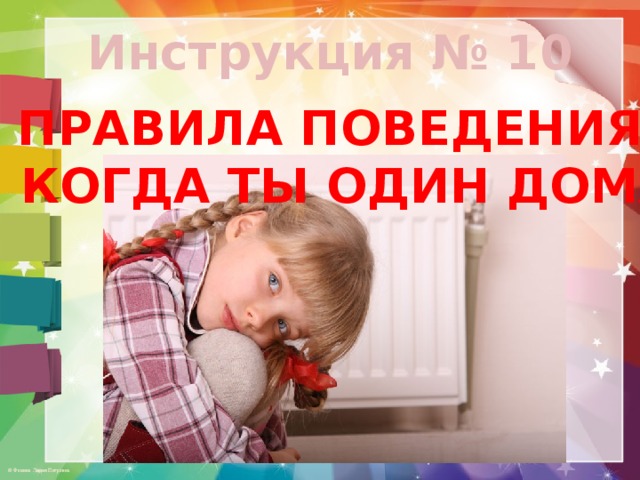 Инструкция № 10 ПРАВИЛА ПОВЕДЕНИЯ, КОГДА ТЫ ОДИН ДОМА 